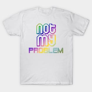 not my problemquotes themed graphic design by ironpalette T-Shirt